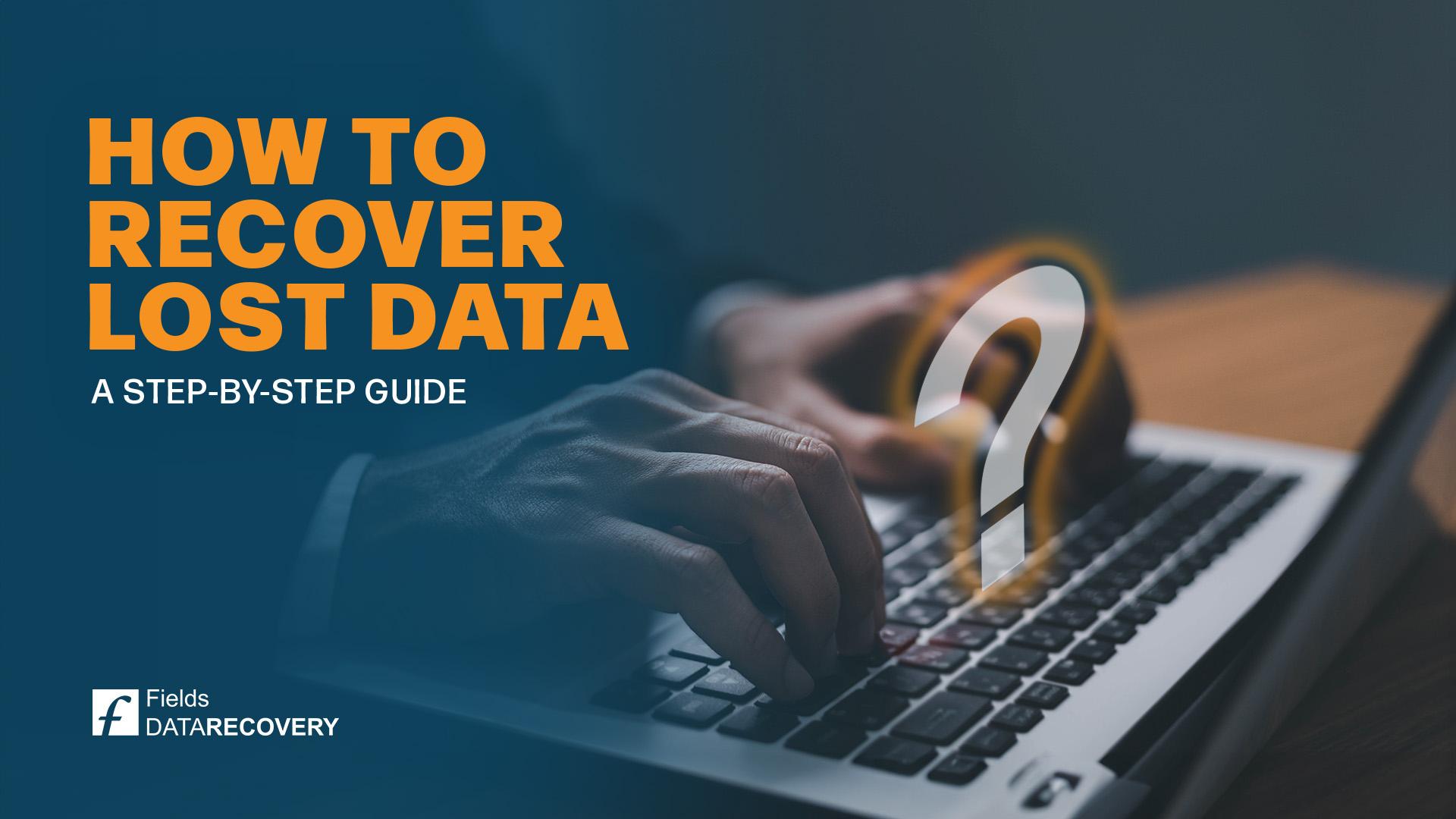 How to Recover Lost Data: A Step-by-Step Guide